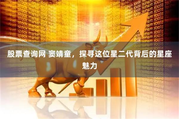 股票查询网 窦靖童，探寻这位星二代背后的星座魅力